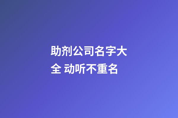 助剂公司名字大全 动听不重名-第1张-公司起名-玄机派